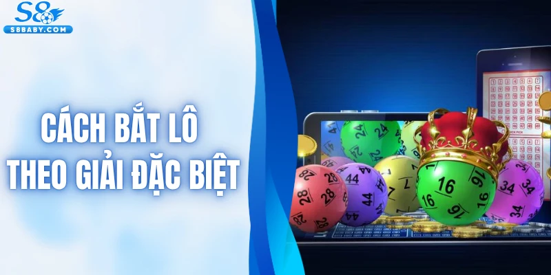 Cách Bắt Lô Theo Giải Đặc Biệt Ba Miền Chuẩn Cao Thủ