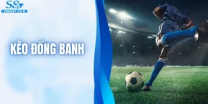 Kèo Đồng Banh - Chiến Thuật Chơi Hiệu Quả Chuẩn Cao Thủ 